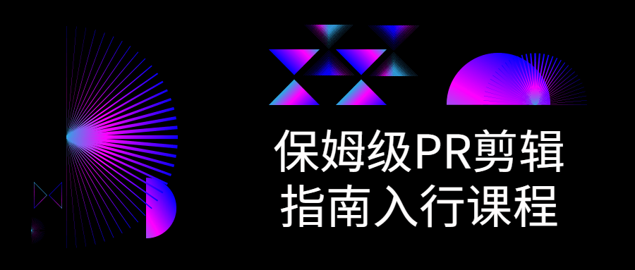 保姆级PR剪辑指南入行课程-全面游戏