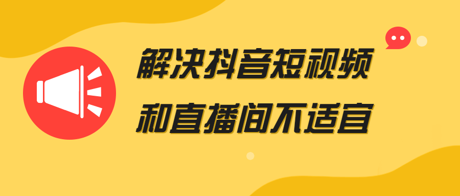 解决抖音短视频和直播间不适宜-全面游戏