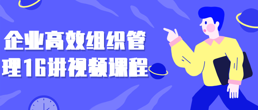 企业高效组织管理16讲视频课程-全面游戏