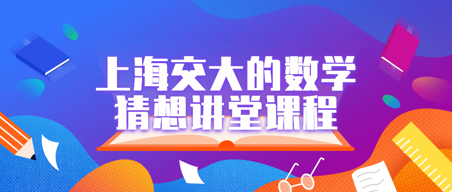 上海交大的数学猜想讲堂课程-全面游戏
